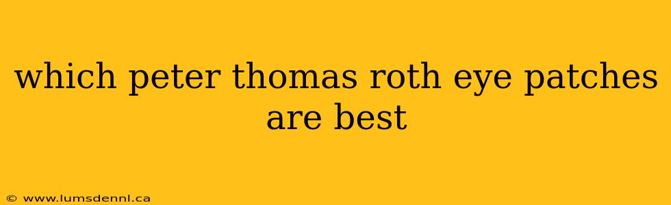 which peter thomas roth eye patches are best