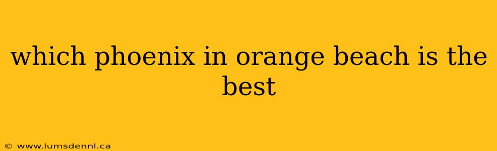 which phoenix in orange beach is the best