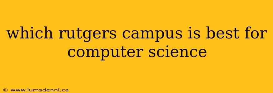 which rutgers campus is best for computer science