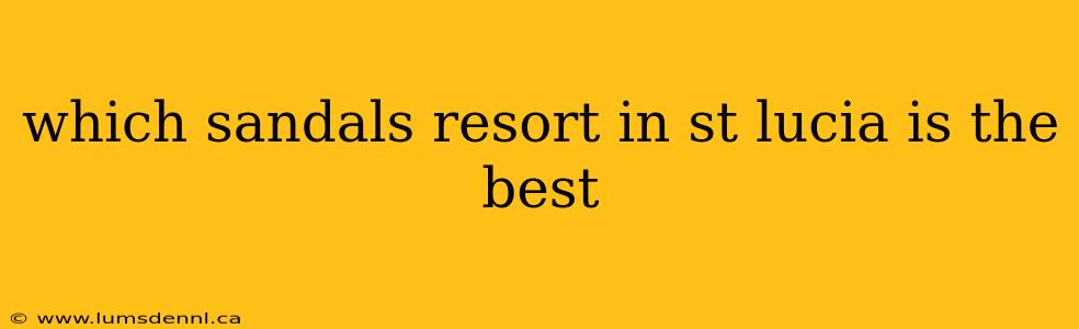 which sandals resort in st lucia is the best