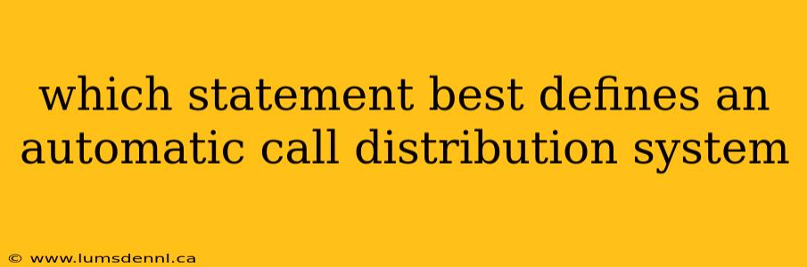 which statement best defines an automatic call distribution system