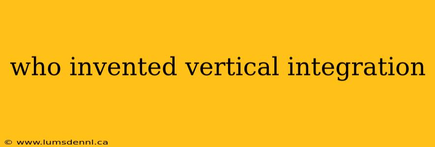 who invented vertical integration