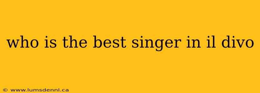 who is the best singer in il divo