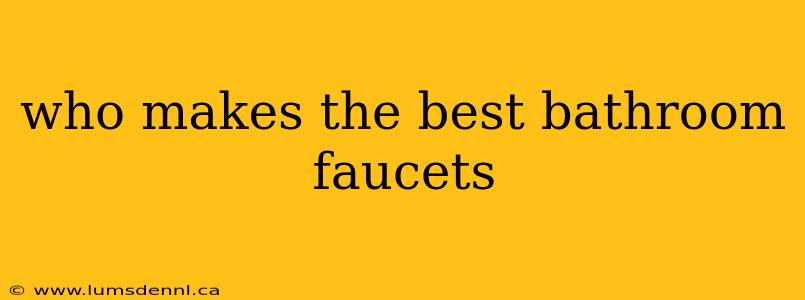 who makes the best bathroom faucets