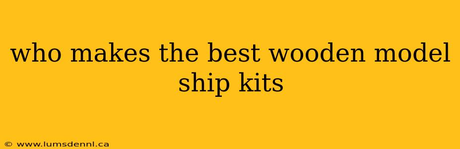 who makes the best wooden model ship kits