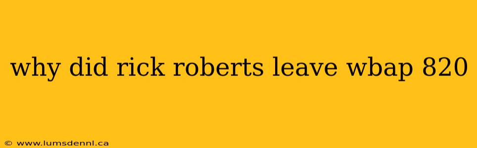 why did rick roberts leave wbap 820