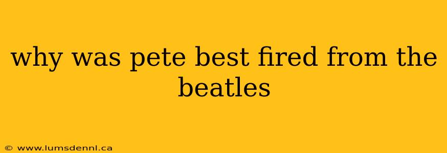 why was pete best fired from the beatles