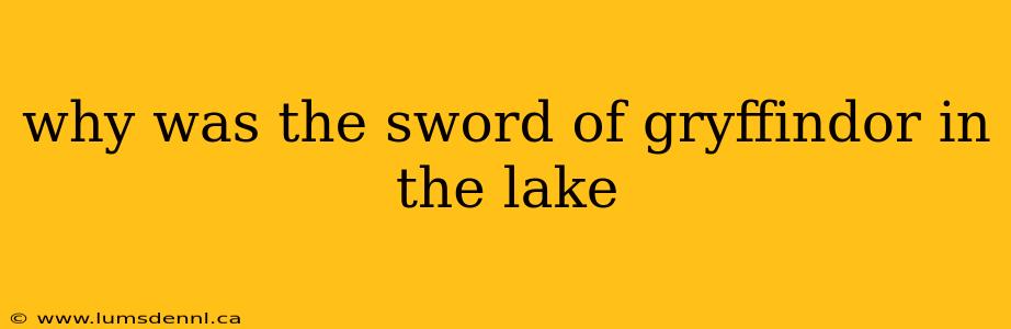 why was the sword of gryffindor in the lake