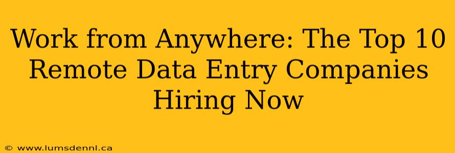 Work from Anywhere: The Top 10 Remote Data Entry Companies Hiring Now