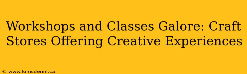 Workshops and Classes Galore: Craft Stores Offering Creative Experiences