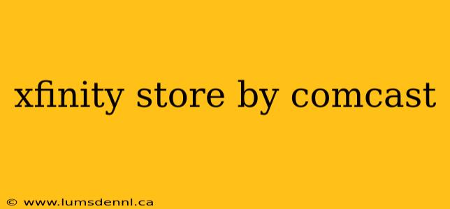 xfinity store by comcast