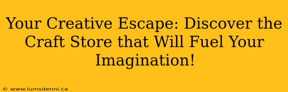 Your Creative Escape: Discover the Craft Store that Will Fuel Your Imagination!