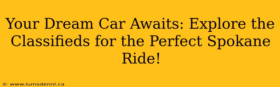 Your Dream Car Awaits: Explore the Classifieds for the Perfect Spokane Ride!