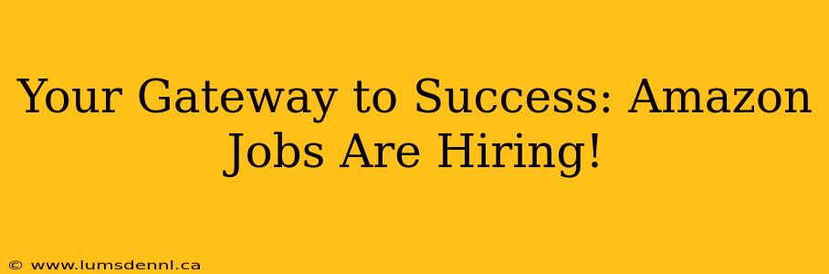 Your Gateway to Success: Amazon Jobs Are Hiring!