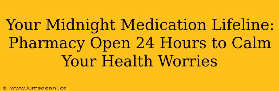 Your Midnight Medication Lifeline: Pharmacy Open 24 Hours to Calm Your Health Worries