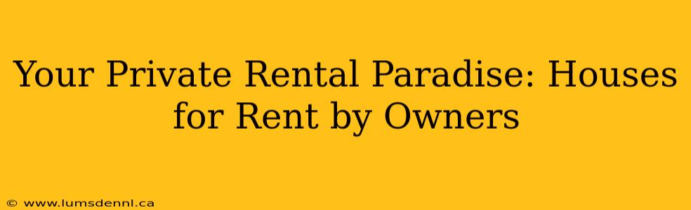 Your Private Rental Paradise: Houses for Rent by Owners