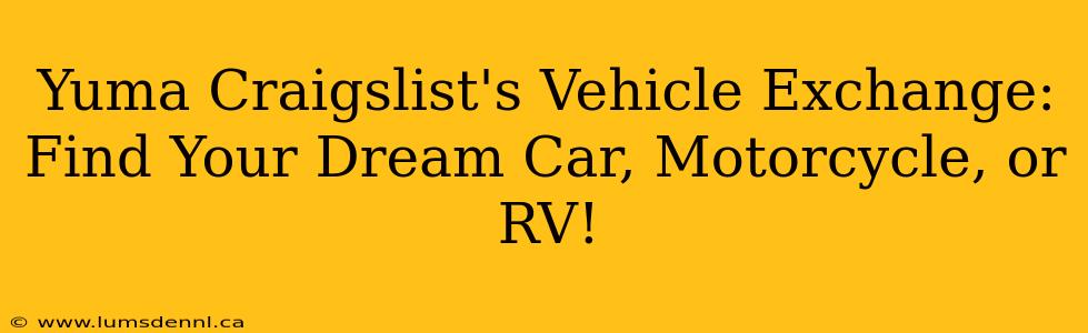 Yuma Craigslist's Vehicle Exchange: Find Your Dream Car, Motorcycle, or RV!