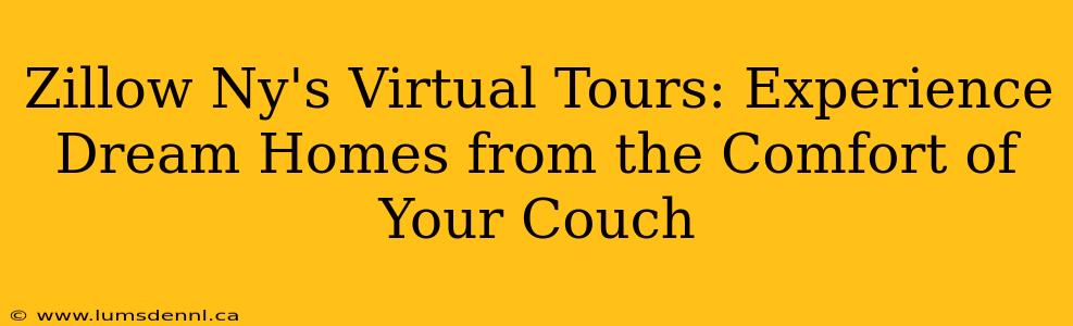 Zillow Ny's Virtual Tours: Experience Dream Homes from the Comfort of Your Couch